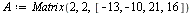 `:=`(A, Matrix(2, 2, [-13, -10, 21, 16]))